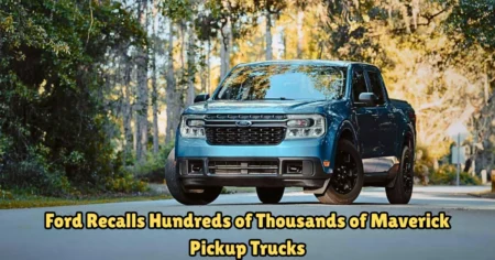 ford recalls hundreds of thousands of maverick pickup trucks