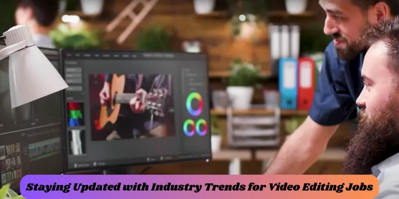 staying updated with industry trends for video editing jobs staying updated with industry trends for video editing jobs