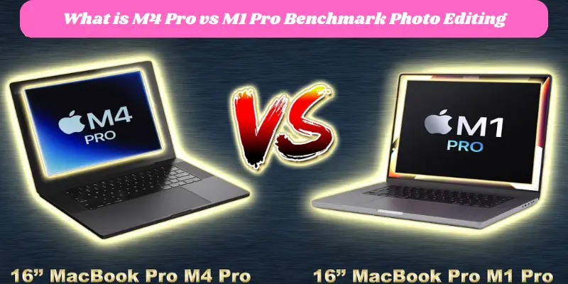 what is m4 pro vs m1 pro benchmark photo editing what is m4 pro vs m1 pro benchmark photo editing